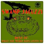 BEST OF SWAMP JACUZZI – WHAT THE WEIRD KIDS LISTEN TO – FREE DOWNLOAD!!