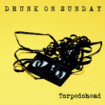 Torpedohead's New Song "Drunk On Sunday" Available for Streaming!